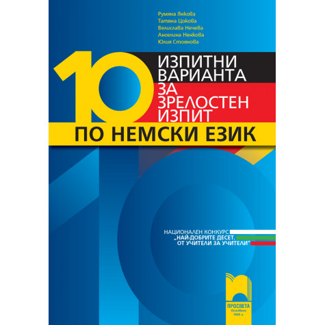 10 изпитни варианта за зрелостен изпит по немски език. Национален конкурс „Най-добрите десет. От учители за учители”