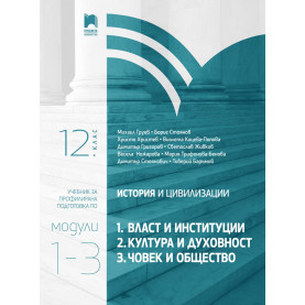 История и цивилизации за 12. клас. Профилирана подготовка. Модули 1 – 3: Власт и институции, Култура и духовност, Човек и общество