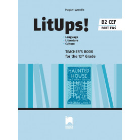 LitUps! Language • Literature • Culture for the 12th Grade, B2. Teacher’s Book. Part Two. Книга за учителя по английски език B2 за 12. клас – профилирана подготовка, част 2